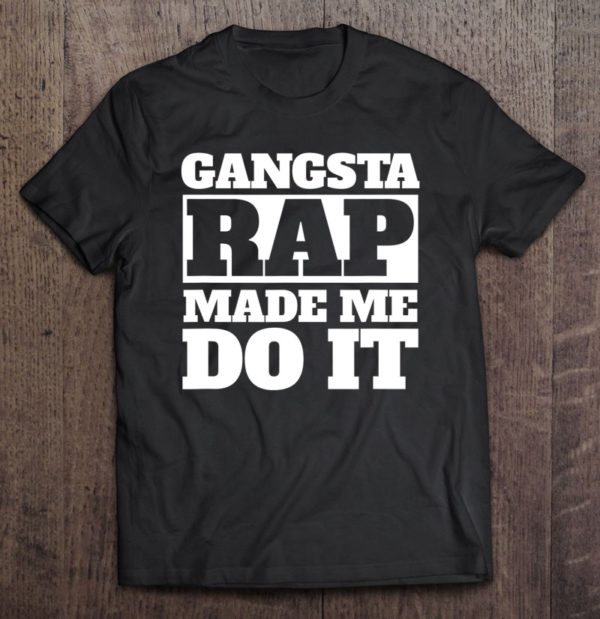 gangsta rap made me do it. hip hop t-shirt