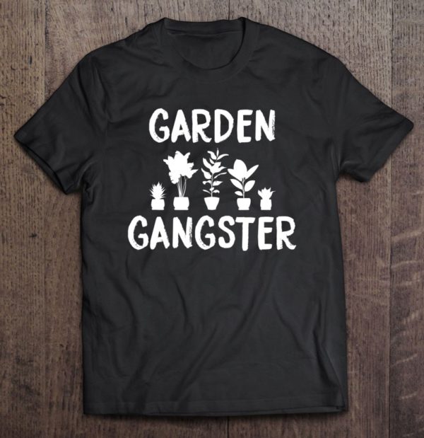 garden gangster gardening gardeners plants lovers t-shirt
