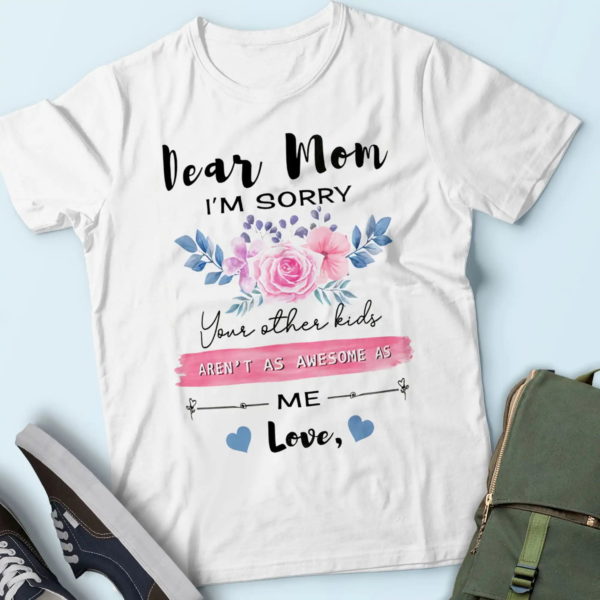 gifts for mom, i'm sorry your other kids aren't awesome as me t-shirt