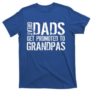 great dads get promoted to grandpas t-shirt