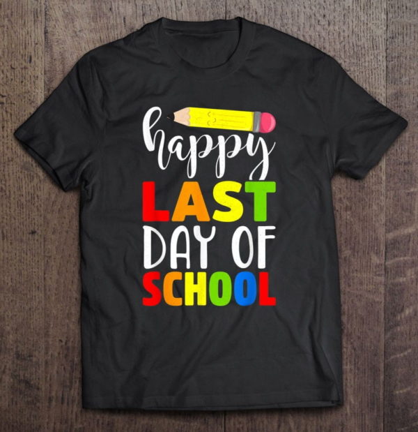 happy last day of school shirt teacher student t-shirt