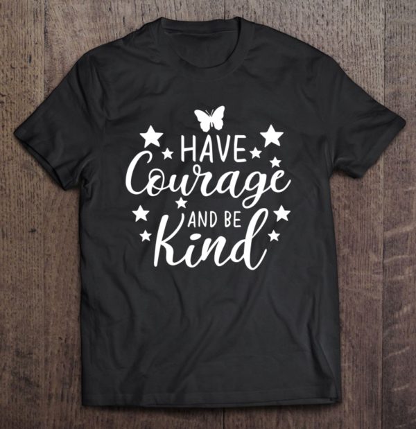 have courage and be kind cinderella quotes t-shirt