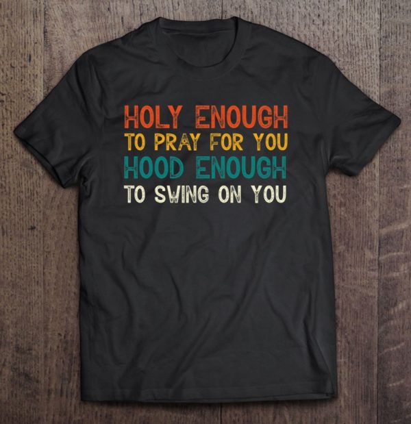 holy enough to pray for you hood to swing on you tshirts t-shirt