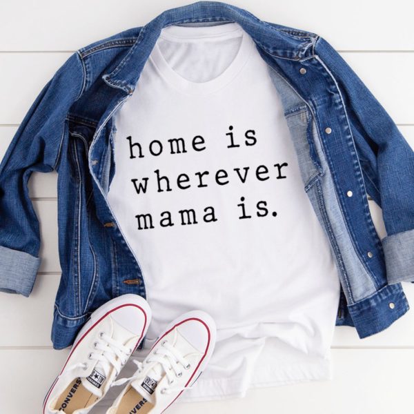 home is wherever mama is t-shirt