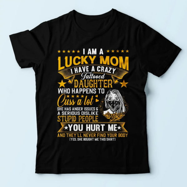 i am a lucky mom, i have a crazy tattooed daughter t shirt