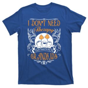 i dont need therapy i just need to see my grandkids t-shirt