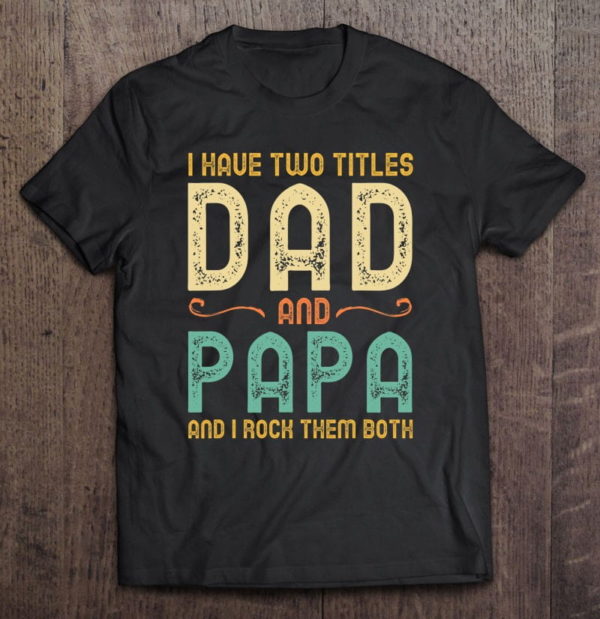 i have two titles dad and papa retro vintage t-shirt