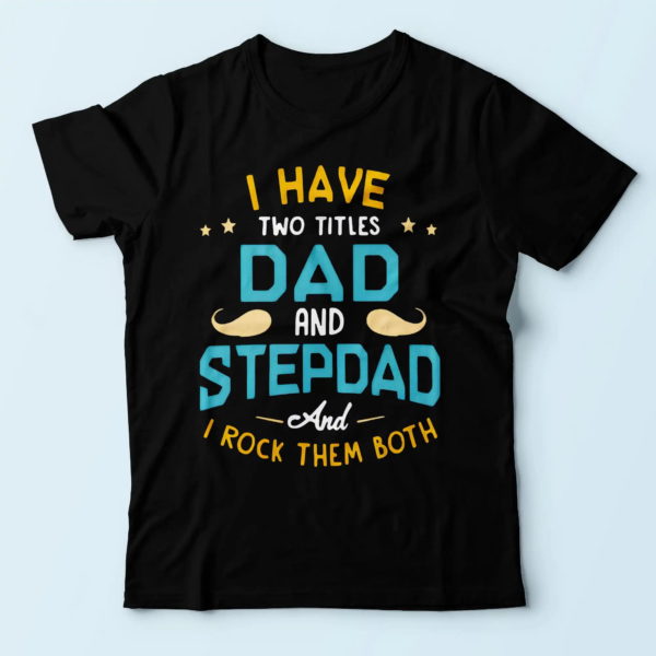 i have two titles dad and stepdad, unique gifts for dad t shirt