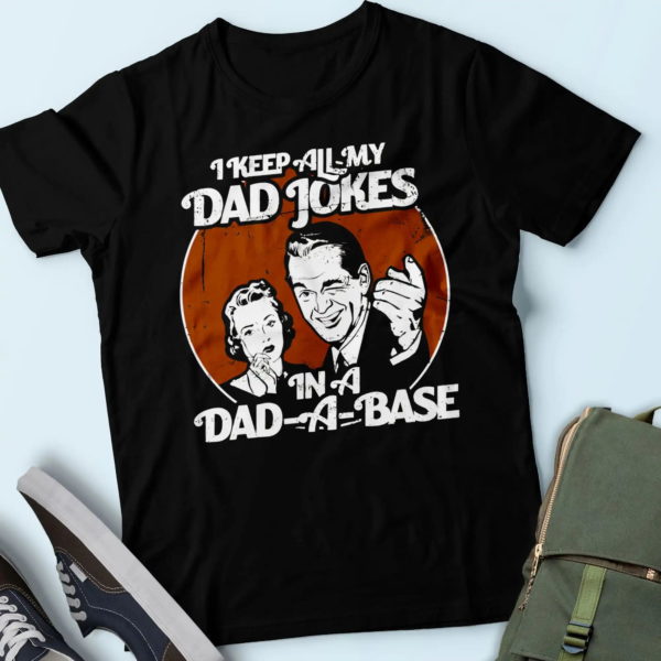i keep all my dad jokes in a dad-a-base, funny dad t-shirt, daddy shirt t shirt