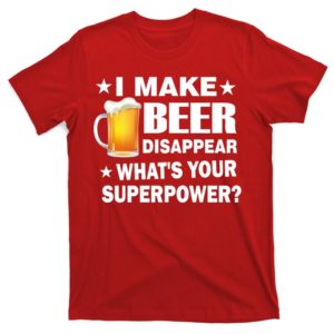 i make beer disappear what's your superpower t-shirt