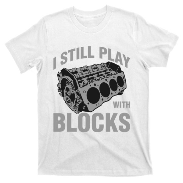 i still play with blocks gift t-shirt