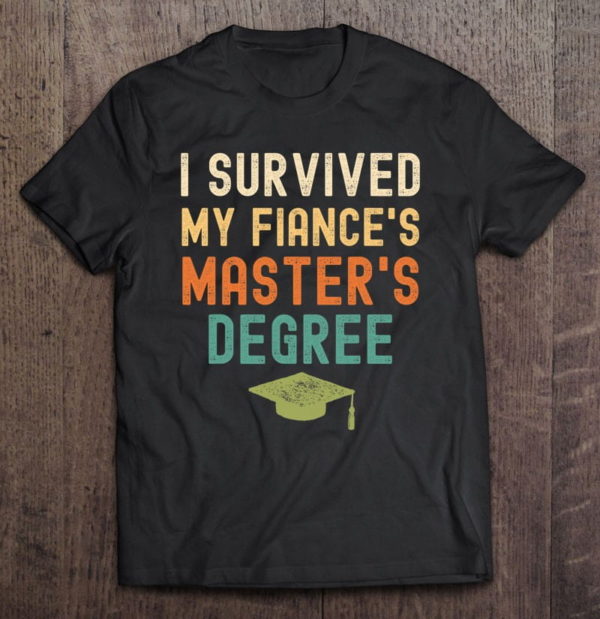 i survived my fiance's master's degree funny 2022 graduation t-shirt