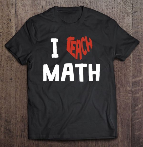 i teach math, i love teaching t-shirt
