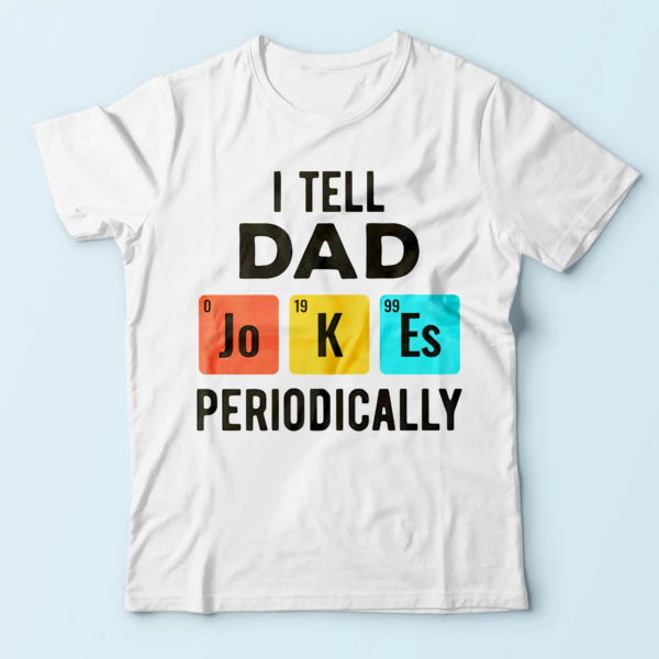 i tell dad jokes periodically, daddy t-shirt