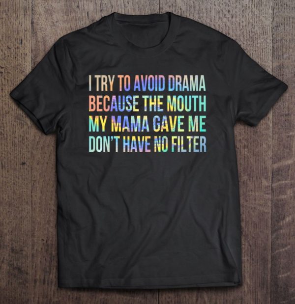 i try to avoid drama because the mouth my mama gave me don't premium t-shirt
