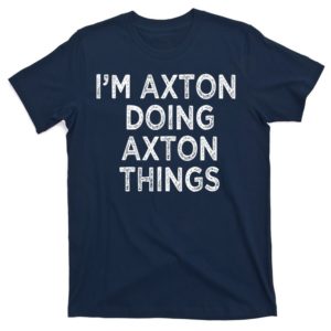 im axton doing axton things t-shirt