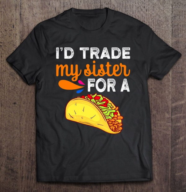 i'd trade my sister for a tacos funny taco boys t-shirt