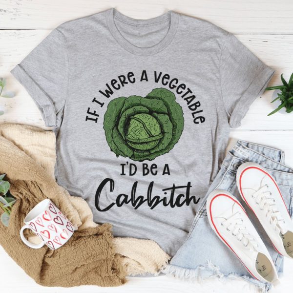 if i were a vegetable i'd be a cabbitch t shirt
