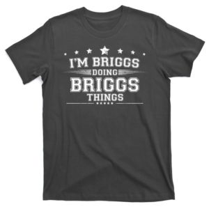 im briggs doing briggs things t-shirt