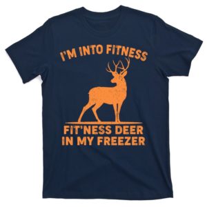 i'm into fitness fit'ness deer in my freezer t-shirt
