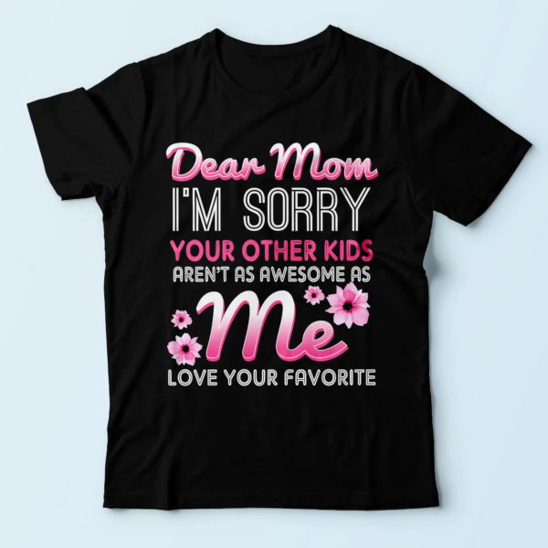 i'm sorry your other kids aren't awesome as me, mom shirt t shirt