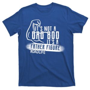 it's not a dad bod its a father figure t-shirt