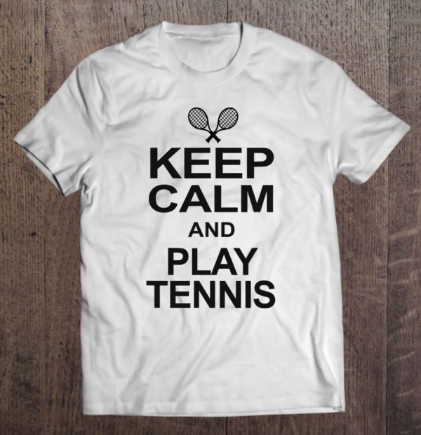 keep calm and play tennis great gifts idea sport fan t-shirt