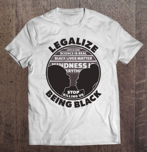 legalize being black stop killing us black history quotes t-shirt