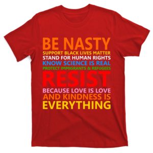 love is love kindness is everything be nasty resist protest t-shirt