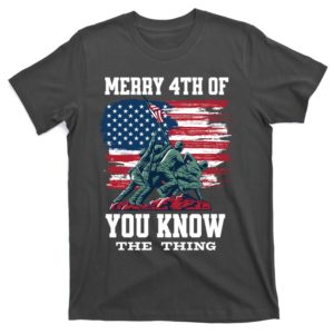 merry 4th of you know the thing independence day t-shirt