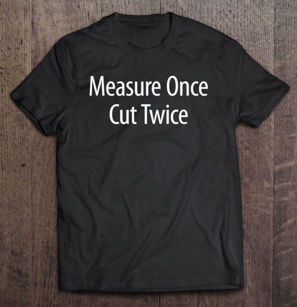 measure once cut twice music lover t-shirt