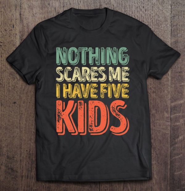 mens nothing scares me i have five kids shirt father's day t-shirt