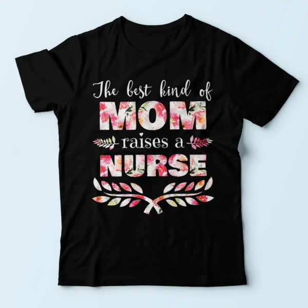 mother of a nurse shirt, the best kind of mom raises a nurse, best gifts for a nurse's mom t shirt