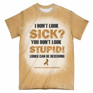 multiple sclerosis awareness i dont look sick all over t-shirt