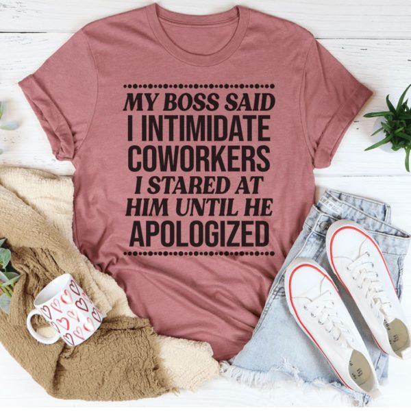 my boss said i intimidated coworkers t-shirt