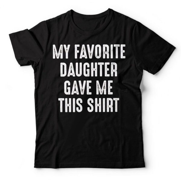 my favorite daughter gave me this shirt from daughter, presents for dad t shirt