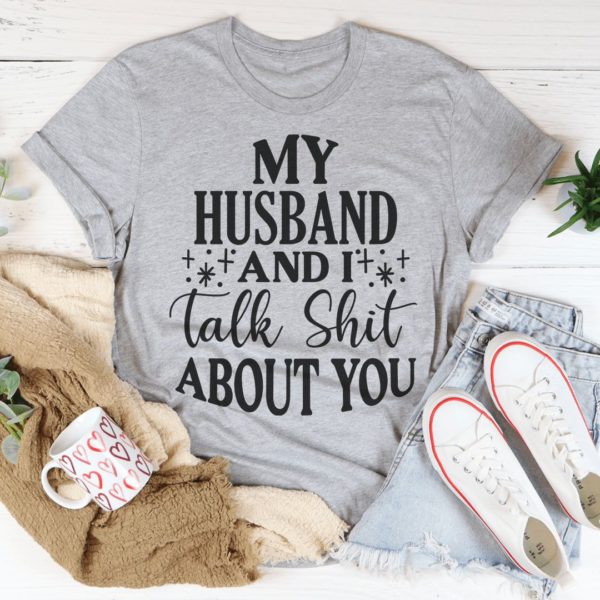 my husband and i talk crap about you t-shirt