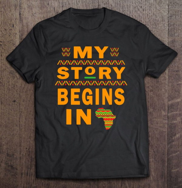 my story begins in africa - american black history month t-shirt