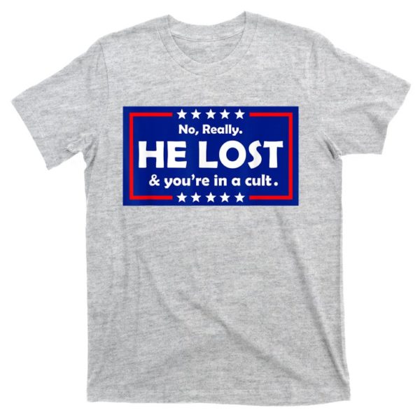 no really he lost & you're in a cult t-shirt