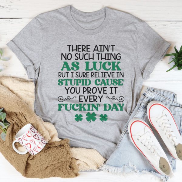 no such thing as luck t-shirt