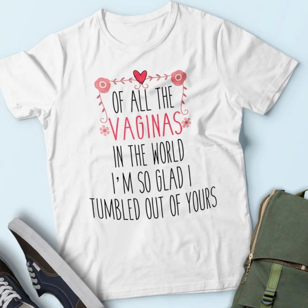 of all the vaginas in the world, mom shirt, gifts for mom t-shirt