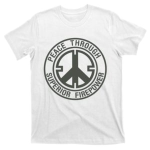 peace through superior firepower t-shirt