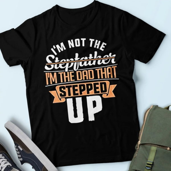 practical gifts for dad, i'm not the stepfather i'm the father that stepped up t shirt