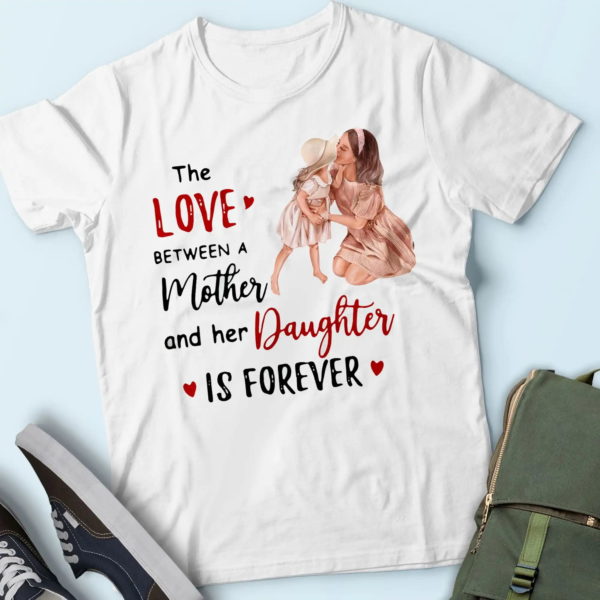 presents for mom, the love between a mother and daughter is forever t-shirt