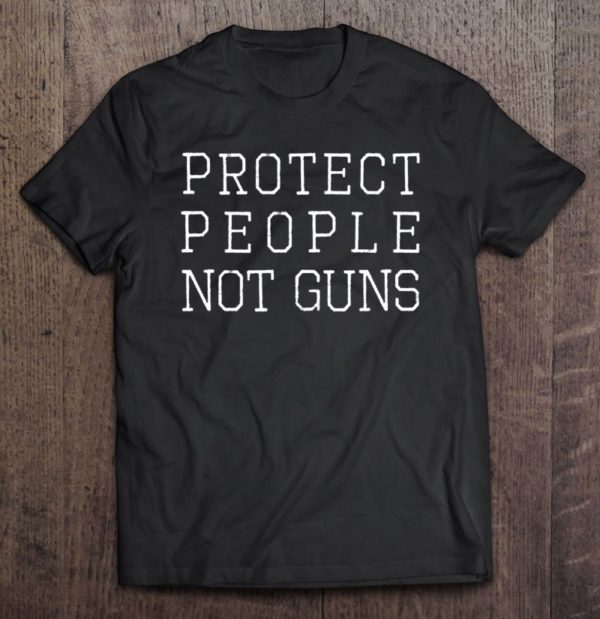 protect people not guns anti gun tee shirt