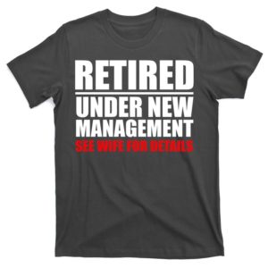 retired under new management t-shirt