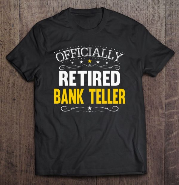 retirement for bank tellers retired bank teller tee shirt