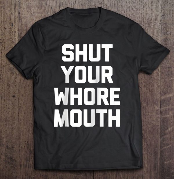 shut your whore mouth funny saying sarcastic novelty raglan baseball tee shirt