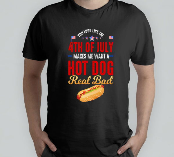 4th of july makes me want a hotdog real bad t-shirt