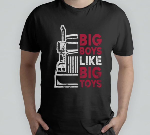 big boys like big toys - truck driver funny trucking trucker t-shirt